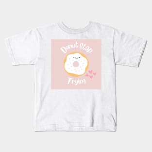 Donut Stop Trying Kids T-Shirt